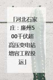 河北石家庄：廉州500千伏超高压变电站增容工程投运